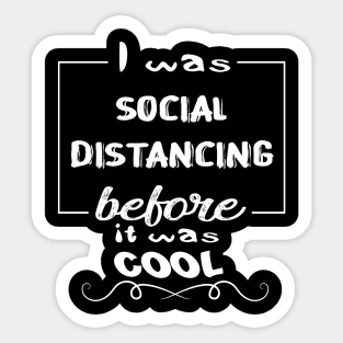 I Was Social Distancing Before It Was Cool Sticker